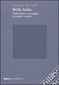 Bella Italia. Patrimonio e paesaggio tra mali e rimedi. Ediz. illustrata Direttamente Dal Produttore