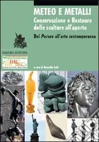 Prezzo Scontato Meteo e metalli. Conservazione e restauro delle sculture all‘aperto. Dal Perseo all‘arte contemporanea. Ediz. illustrata