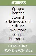 Spagna libertaria. Storia di collettivizzazione e di una rivoluzione sociale interrotta (1936-1937) Occasione