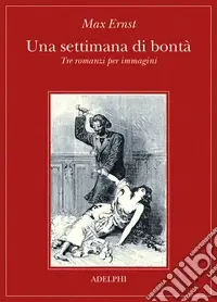 Una settimana di bontà. Tre romanzi per immagini. Ediz. illustrata Saldi