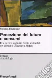 Percezione del futuro e consumi. Una ricerca sugli stili di vita sostenibili dei giovani a Catania e a Milano Ultime Pezzi