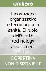 Reso Gratuito Innovazione organizzativa e tecnologica in sanità. Il ruolo dell‘health technology assessment