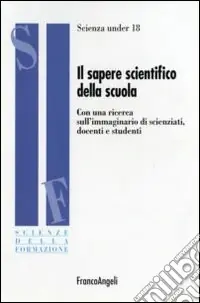 Più Venduto Il sapere scientifico della scuola. Con una ricerca sull‘immaginario di scienziati, docenti e studenti