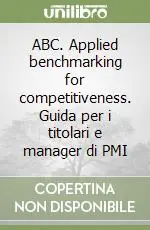 ABC. Applied benchmarking for competitiveness. Guida per i titolari e manager di PMI Affare