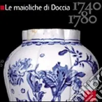 Le maioliche di Doccia. 1740-1780. Ediz. illustrata Prezzo Ridotto