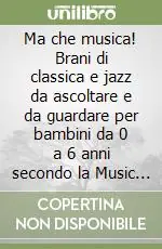 Ma che musica! Brani di classica e jazz da ascoltare e da guardare per bambini da 0 a 6 anni secondo la Music Learning Theory di Edwin E. Gordon. Ediz. illustrata. Con CD Audio. Vol. 1 Esclusivo