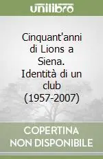 Novità Cinquant‘anni di Lions a Siena. Identità di un club (1957-2007)