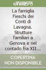 La famiglia Fieschi dei Conti di Lavagna. Strutture familiari a Genova e nel contado fra XII e XIII secolo Compra Online