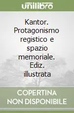 Esclusivo Kantor. Protagonismo registico e spazio memoriale. Ediz. illustrata