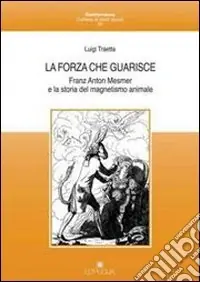 La forza che guarisce. Franz Anton Mesmer e la storia del magnetismo animale Affare