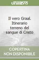 Il vero Graal. Itinerario terreno del sangue di Cristo Spedito Oggi