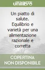 Un piatto di salute. Equilibrio e varietà per una alimentazione razionale e corretta A Buon Prezzo