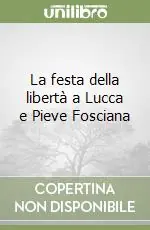 Prezzo Scontato La festa della libertà a Lucca e Pieve Fosciana