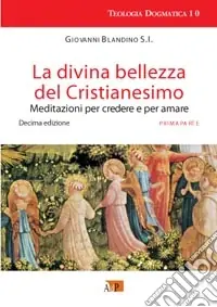 La divina bellezza del cristianesimo. Meditazioni per credere e per amare. Vol. 1 Subito Disponibile