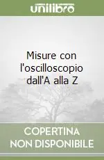 Spedito Oggi Misure con l‘oscilloscopio dall‘A alla Z