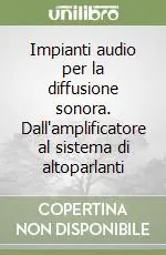 Impianti audio per la diffusione sonora. Dall‘amplificatore al sistema di altoparlanti Ultimissimo Modello