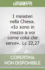 Nuova Collezione I ministeri nella Chiesa. «Io sono in mezzo a voi come colui che serve». Lc 22,27