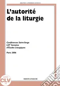 Nuovo Arrivo L‘autorité de la liturgie. Conférences Saint-Serge 53e Semaine d‘études liturgiques (Paris, 26-29 juin 2006)
