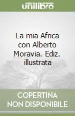 La mia Africa con Alberto Moravia. Ediz. illustrata Esclusivo