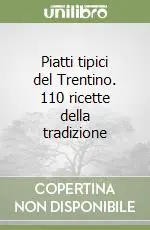 Quantità Limitata Piatti tipici del Trentino. 110 ricette della tradizione