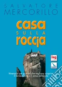 Nuovo Arrivo Casa sulla roccia. Itinerario per giovani che vogliono scoprire il fondamento e il senso della vita