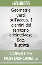 Ultima Occasione Geometrie verdi sull‘acqua. I giardini del territorio lariointelvese. Ediz. illustrata