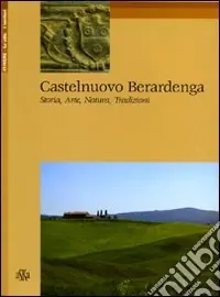 Castelnuovo Berardenga. Storia, arte, natura, tradizioni Must-Have
