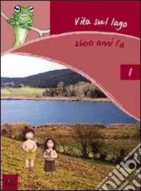 Super Prezzo Vita sul lago 2600 anni fa. Ediz. illustrata