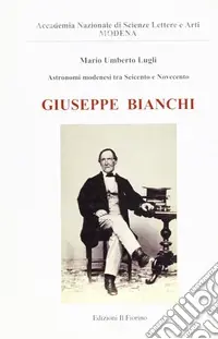 Astronomi modenesi tra Seicento e Novecento. Giuseppe Bianchi Offerta Lampo