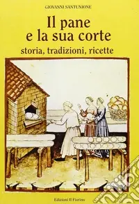 Il pane e la sua corte. Storia, tradizioni, ricette Di Tendenza