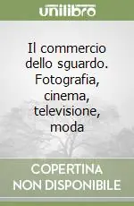 Novità Il commercio dello sguardo. Fotografia, cinema, televisione, moda