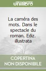 La caméra des mots. Dans le spectacle du roman. Ediz. illustrata Promozione Esclusiva