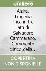 Alzira. Tragedia lirica in tre atti di Salvadore Cammarano. Commento critico della partitura, in italiano Quantità Limitata