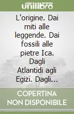 Promozione L‘origine. Dai miti alle leggende. Dai fossili alle pietre Ica. Dagli Atlantidi agli Egizi. Dagli Esseni ai Mandei. Dai Templari ai massoni