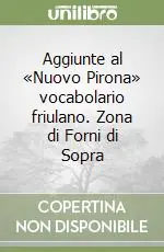 Nuovo Arrivo Aggiunte al «Nuovo Pirona» vocabolario friulano. Zona di Forni di Sopra