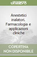 Anestetici inalatori. Farmacologia e applicazioni cliniche Acquista Ora