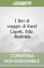 I libri di viaggio di Karel Capek. Ediz. illustrata Promozione Esclusiva