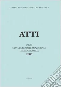 La ceramica da fuoco e da dispensa nel basso Medioevo e nella prima età moderna. Atti del 39° Convegno internazionale della ceramica (Savona, 2006) Bestseller