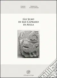 Gli scavi di San Caprasio ad Aulla. Ediz. illustrata Solo Oggi