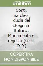 Economico Conti, marchesi, duchi del «Regnum Italiae». Monumenta e regesta (secc. IX-X)
