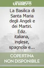 La Basilica di Santa Maria degli Angeli e dei Martiri. Ediz. italiana, inglese, spagnola e francese Novità