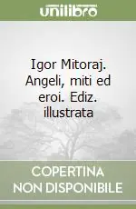 Acquista Ora Igor Mitoraj. Angeli, miti ed eroi. Ediz. illustrata