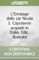 Ultima Occasione L‘Ermitage dello zar Nicola I. Capolavori acquisiti in Italia. Ediz. illustrata