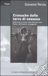 Prezzo Conveniente Cronache dalle terre di nessuno. Sedici anni da inviato sulla linea del fuoco. Guerra, informazione, propaganda