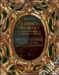 Cornici dei Medici. La fantasia barocca al servizio del potere-Medici frames. Baroque Caprice for the Medici Princes Più Venduto
