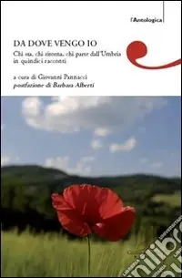 Da dove vengo io. Chi sta, chi ritorna, chi parte dall‘Umbria in quindici racconti Scelto Dai Clienti