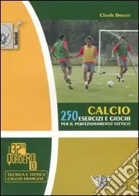 Occasione Imperdibile Calcio. 250 esercizi e giochi per il perfezionamento tattico. Ediz. illustrata
