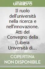 Il ruolo dell‘università nella ricerca e nell‘innovazione. Atti del Convegno della (Libera Università di Bolzano, 23 febbraio 2007) Spedito Oggi