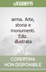 arma. Arte, storia e monumenti. Ediz. illustrata Ultime Pezzi