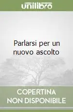 Parlarsi per un nuovo ascolto Ultimissimo Modello